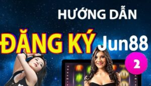 Hướng Dẫn Chi Tiết Cách Đăng Ký Jun88