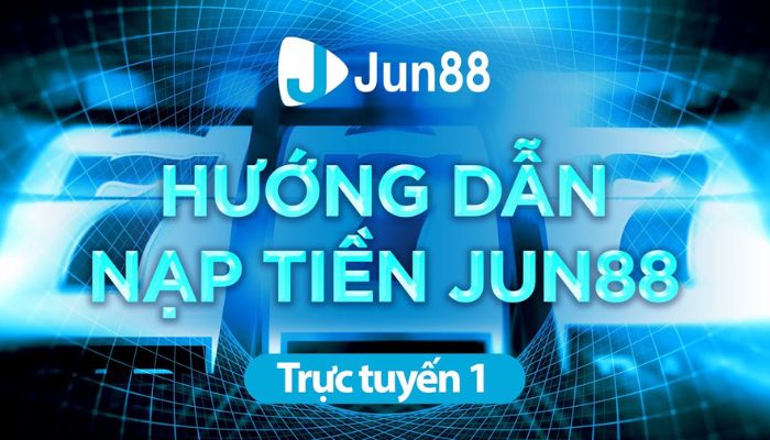 Nạp Tiền Jun88 - Hướng Dẫn Nạp Tiền Jun88 Chi Tiết Dễ Hiểu