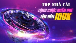 Nhà Cái Tặng Tiền Cược Miễn Phí Và Các Thông Tin Liên Quan